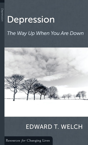 Depression: The Way Up When You Are Down  Ed Welch